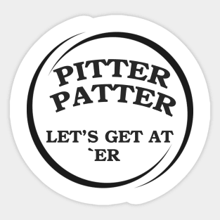 Pitter Patter Let's Get At Er Sticker